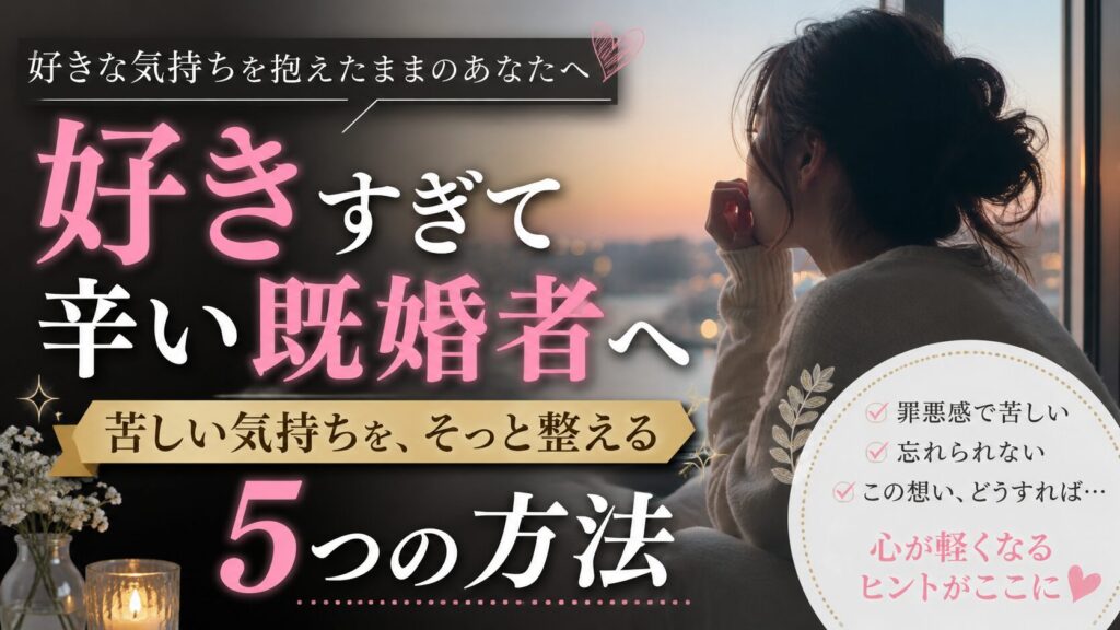  好きすぎて辛い既婚者へ｜気持ちを整える5つの方法